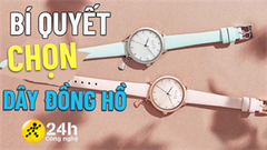  4 bí quyết bạn cần biết để chọn dây đồng hồ thay thế phù hợp nhất, sự thay đổi đơn giản nhưng mang lại cảm giác mới mẻ 