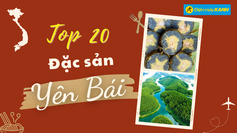 Top 20 món ăn đặc sản Yên Bái nổi tiếng hấp dẫn bất kỳ ai