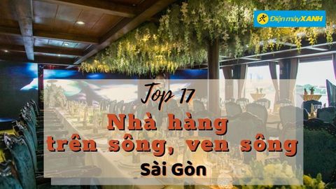 Top 17 nhà hàng trên sông, nhà hàng ven sông Sài Gòn view đẹp chất lượng