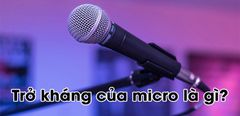  Trở kháng của Micro là gì? Ảnh hưởng gì tới chất lượng âm thanh Micro 
