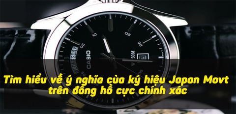 Tìm hiểu về ý nghĩa của ký hiệu Japan Movt trên đồng hồ cực chính xác