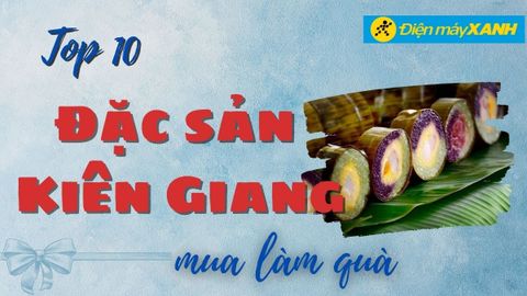 Top 10 đặc sản Kiên Giang làm quà tặng nổi tiếng thơm ngon ăn là ghiền