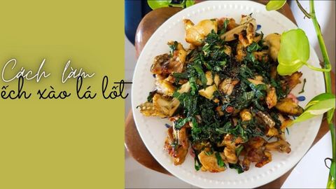 Cách làm ếch xào lá lốt đậm đà, thơm ngon khó cưỡng