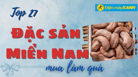Top 27 đặc sản miền Nam làm quà biếu tặng nổi tiếng nhất định mua mang về