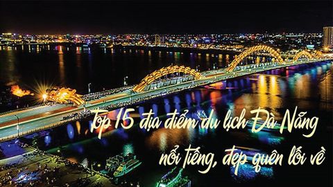 Top 15 địa điểm du lịch Đà Nẵng nổi tiếng, đẹp quên lối về