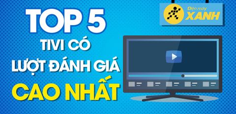 Top 5 Tivi có lượt mua được đánh giá cao nhất Trung Tâm Bảo Hành