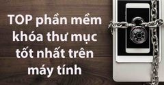  TOP 9 phần mềm khóa thư mục, ẩn thư mục tốt nhất trên máy tính 