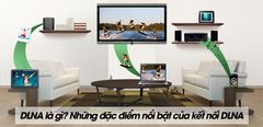  DLNA là gì? Những đặc điểm nổi bật của kết nối DLNA mà bạn nên biết 