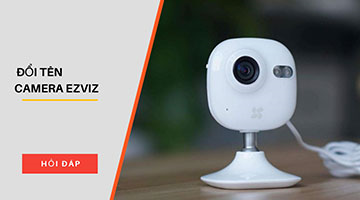 Hướng dẫn đổi tên camera EZVIZ