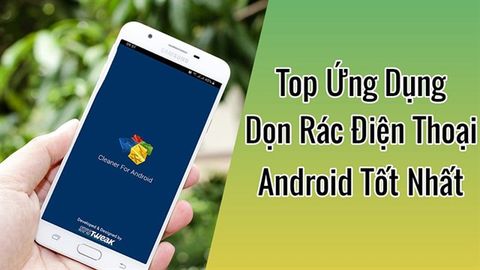 4 ứng dụng dọn rác cho Android miễn phí, tốt nhất
