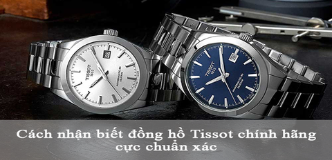 Cách nhận biết đồng hồ Tissot chính hãng cực chuẩn xác và nhanh chóng