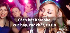  Bật mí 14 mẹo hát Karaoke cực hay, cực chất, tự tin hát mọi lúc mọi nơi 