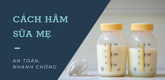  Cách hâm sữa mẹ không bị mất chất, an toàn cho bé và nhanh chóng nhất 