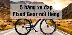  Mua xe đạp Fixed Gear hãng nào tốt? 5 hãng xe đạp Fixed Gear nổi tiếng 