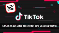  Cách edit, chỉnh sửa video bằng ứng dụng CapCut 