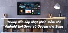  Hướng dẫn cập nhật phần mềm cho Android tivi Sony và Google tivi Sony chi tiết 