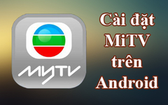  Xem hàng trăm kênh truyền hình chất lượng cao trên Android cùng MiTV 