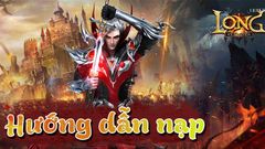  6 cách nạp thẻ Long Kỷ Nguyên nhanh chóng, an toàn 