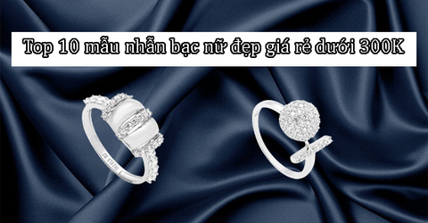 Top 10 mẫu nhẫn bạc nữ đẹp giá rẻ dưới 300K chất lượng nên mua nhất