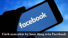  Cách xem nhật ký hoạt động trên Facebook cực nhanh, cực đơn giản 