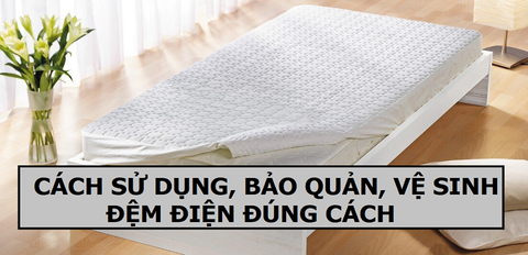 Cách sử dụng, bảo quản, vệ sinh đệm điện đúng cách