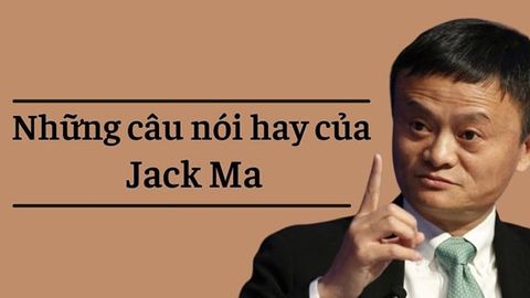 Những câu nói hay của Jack Ma sẽ thay đổi cuộc đời bạn
