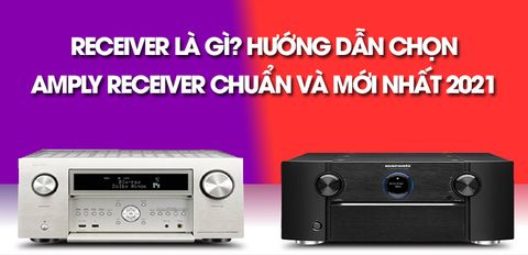 Receiver là gì? Hướng dẫn chọn Amply receiver chuẩn và mới nhất 2021