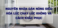  Nguyên nhân cục nóng điều hòa lúc chạy lúc không và cách khắc phục 
