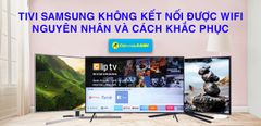  Tivi Samsung không kết nối được Wi-Fi - Nguyên nhân và cách khắc phục chi tiết 
