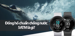  Tìm hiểu về chuẩn chống nước 5ATM trên đồng hồ chính hãng 