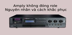  Amply không đóng role – Nguyên nhân và cách khắc phục chi tiết từ A-Z 