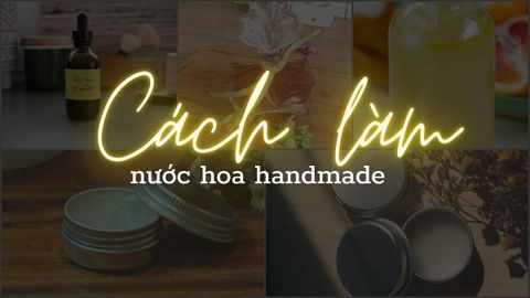 5 cách làm nước hoa handmade cho hương tinh tế để tặng thầy, cô giáo