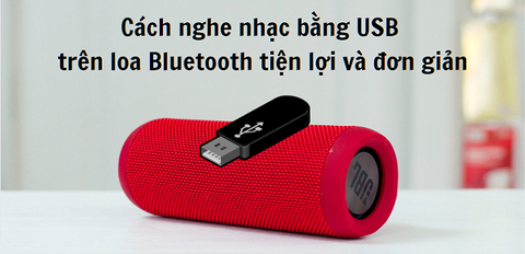 Cách nghe nhạc bằng USB trên loa Bluetooth tiện lợi và đơn giản