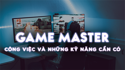 Game Master (GM) là gì? Công việc thực tế và kỹ năng cần có