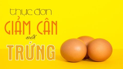 Gợi ý 7 thực đơn giảm cân với trứng đơn giản hiệu quả trong 7 ngày