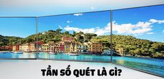  Tần số quét là gì? Tất tần tật về những điều bạn cần biết về tần số quét trên tivi 