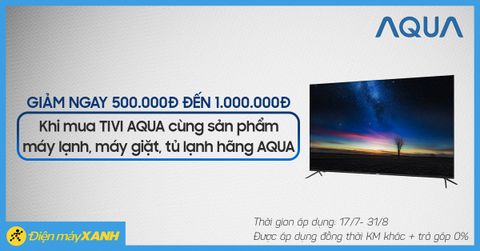 TV AQUA giảm đến 1 triệu đồng khi mua kèm máy lạnh, máy giặt, tủ lạnh AQUA