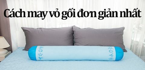 Cách may vỏ gối đơn giản nhất, ai cũng làm được