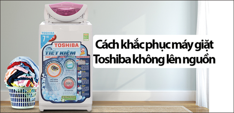 Cách khắc phục máy giặt Toshiba không lên nguồn đơn giản