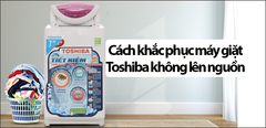  Cách khắc phục máy giặt Toshiba không lên nguồn đơn giản 