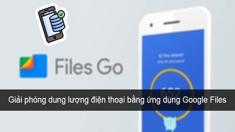Cách giải phóng dung lượng điện thoại bằng ứng dụng Google Files