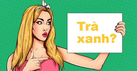 Trà xanh là gì? Vì sao mọi người dùng từ này rất nhiều trên Facebook?