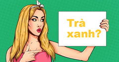  Trà xanh là gì? Vì sao mọi người dùng từ này rất nhiều trên Facebook? 