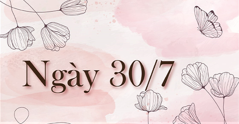 30/7 là ngày gì? Mệnh gì? Cung hoàng đạo gì? Có sự kiện nổi bật nào?