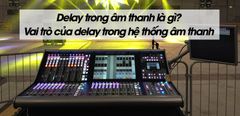  Delay trong âm thanh là gì? Vai trò của delay trong hệ thống âm thanh mà bạn nên biết 