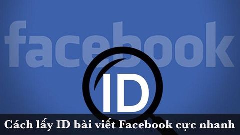 Cách lấy ID bài viết Facebook trên máy tính cực nhanh, cực đơn giản