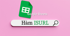  [Video] Cách sử dụng hàm ISURL trong Google Sheet kiểm tra địa chỉ web 