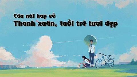 81+ Câu nói hay về thanh xuân, tuổi trẻ tươi đẹp khiến ta xao xuyến