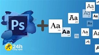 Cách thêm font chữ vào Photoshop, giúp bạn lựa chọn thêm nhiều kiểu chữ đẹp cho bức ảnh ấn tượng hơn
