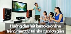  Hướng dẫn hát karaoke online trên Smart tivi tại nhà cực đơn giản và nhanh chóng 